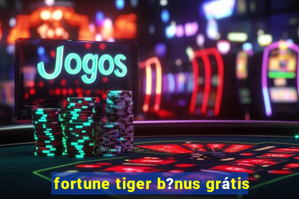 fortune tiger b?nus grátis