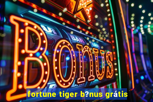 fortune tiger b?nus grátis