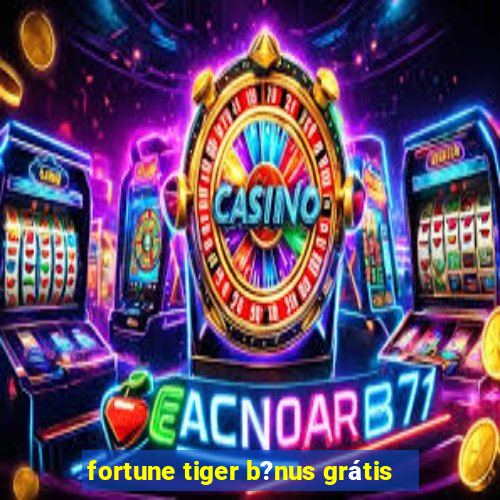 fortune tiger b?nus grátis