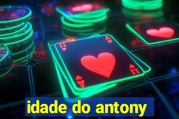 idade do antony