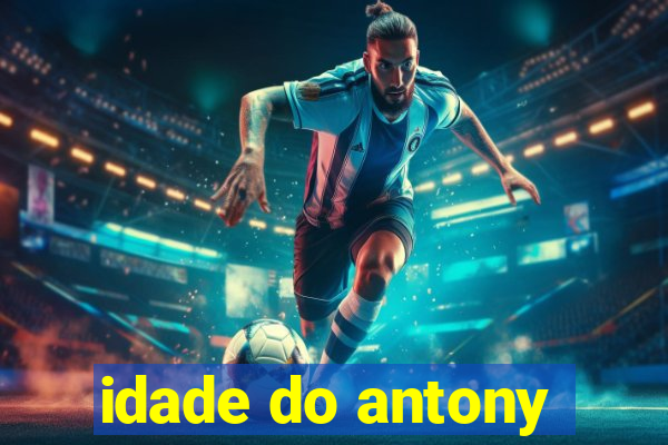 idade do antony