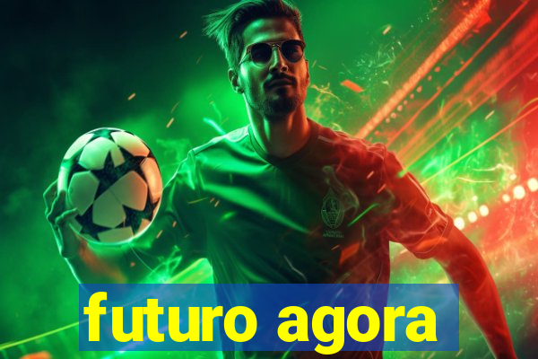 futuro agora