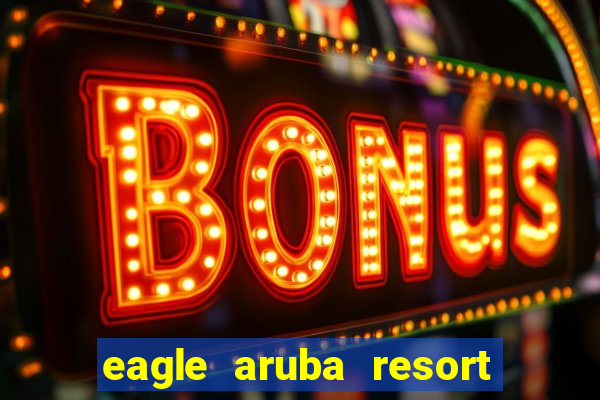 eagle aruba resort & casino