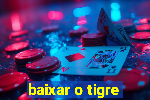 baixar o tigre