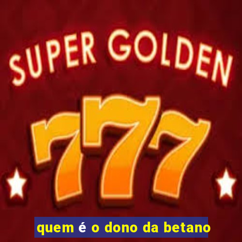 quem é o dono da betano