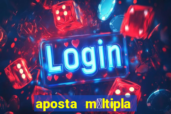 aposta m煤ltipla como funciona