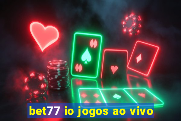 bet77 io jogos ao vivo