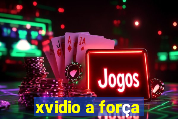 xvidio a força