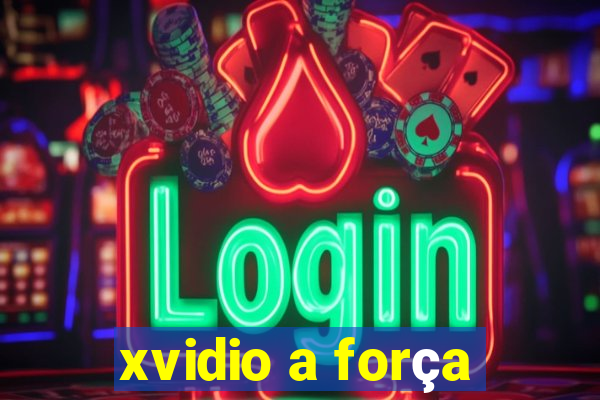 xvidio a força