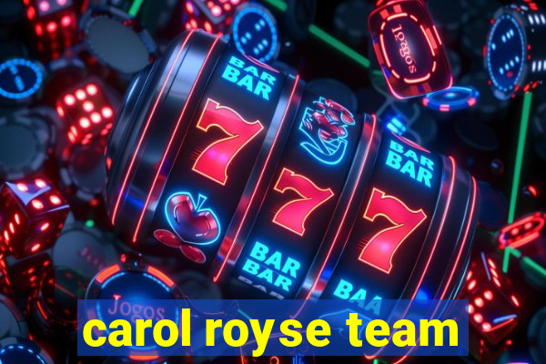 carol royse team