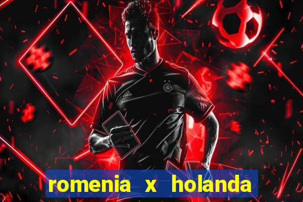 romenia x holanda onde assistir