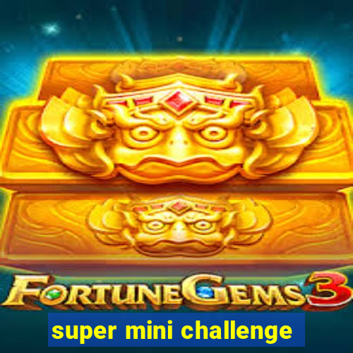 super mini challenge