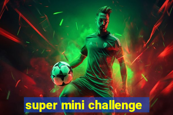 super mini challenge