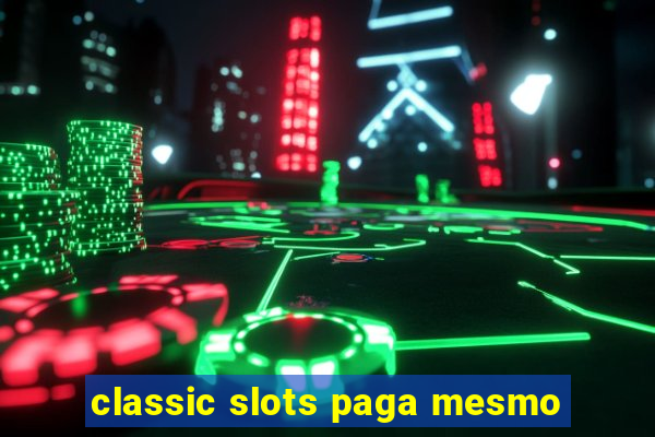 classic slots paga mesmo