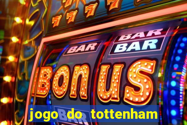 jogo do tottenham ao vivo hoje