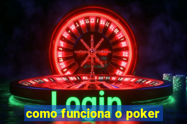 como funciona o poker