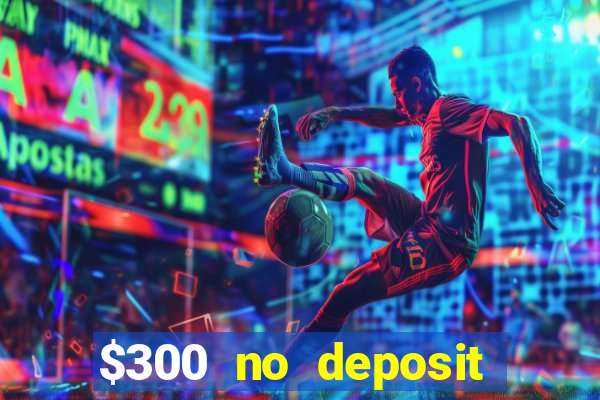 $300 no deposit casino bonus