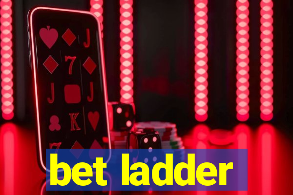 bet ladder