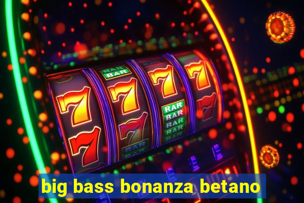 big bass bonanza betano