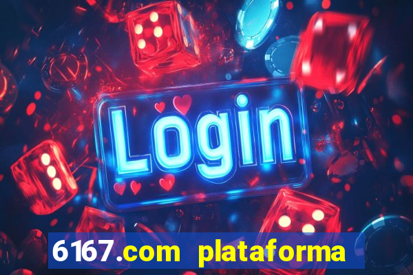 6167.com plataforma de jogos