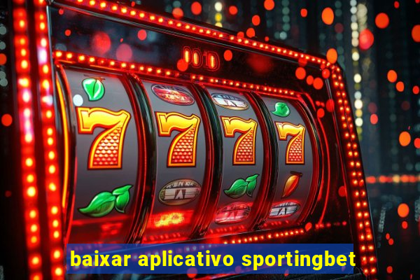 baixar aplicativo sportingbet