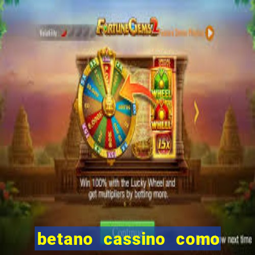 betano cassino como ganhar dinheiro