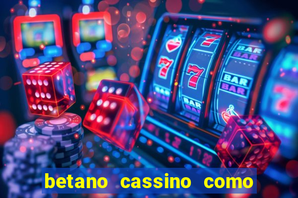 betano cassino como ganhar dinheiro