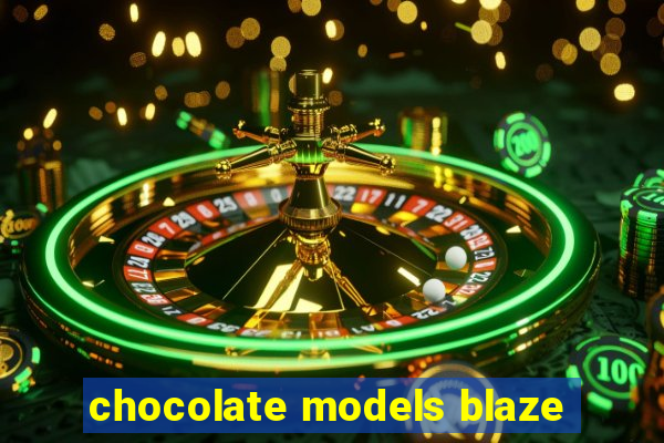 chocolate models blaze