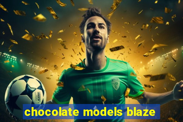 chocolate models blaze