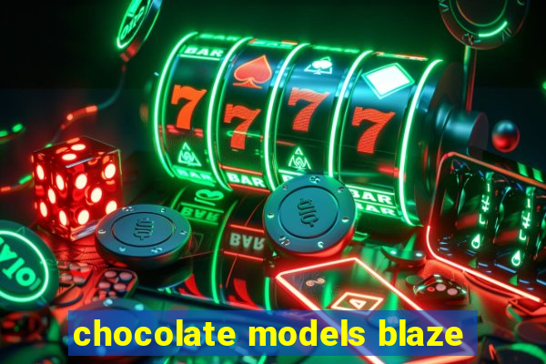 chocolate models blaze