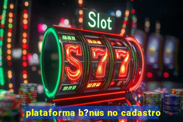 plataforma b?nus no cadastro