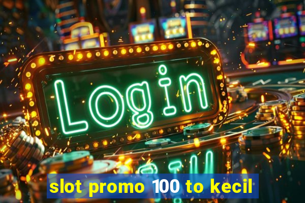 slot promo 100 to kecil