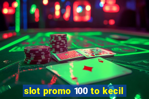 slot promo 100 to kecil