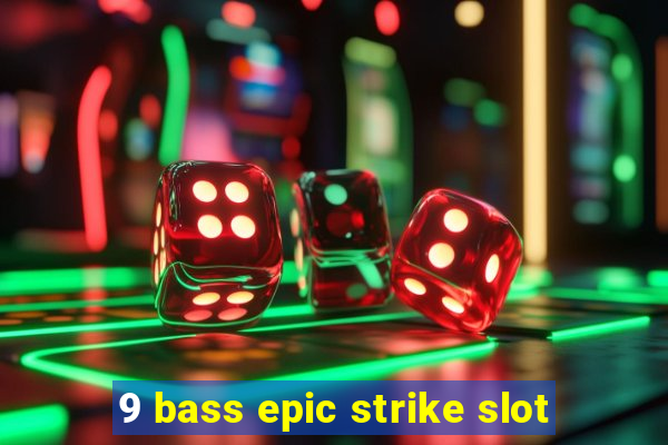 9 bass epic strike slot