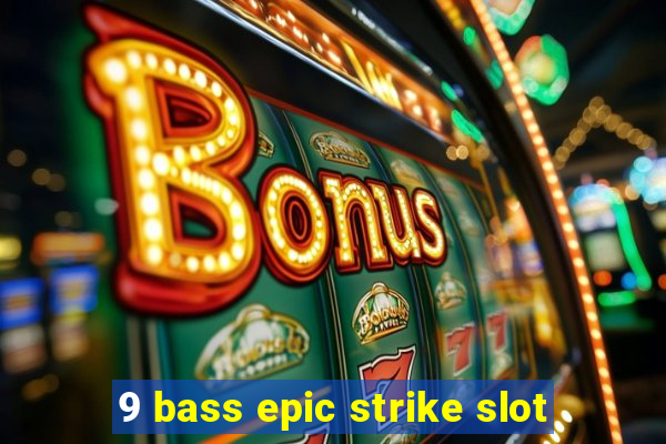 9 bass epic strike slot