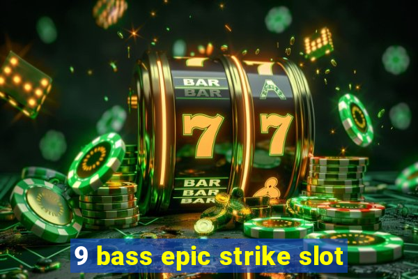 9 bass epic strike slot