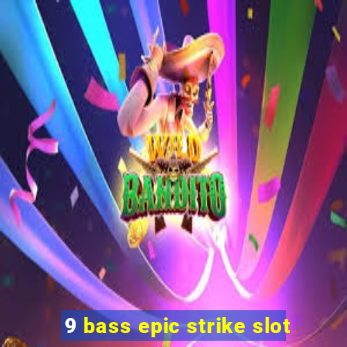 9 bass epic strike slot