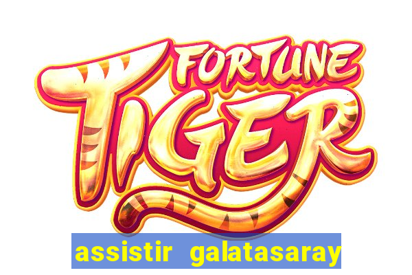 assistir galatasaray ao vivo