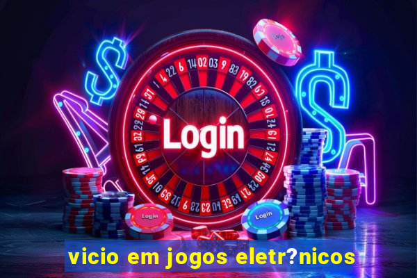 vicio em jogos eletr?nicos