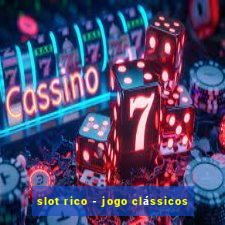 slot rico - jogo clássicos