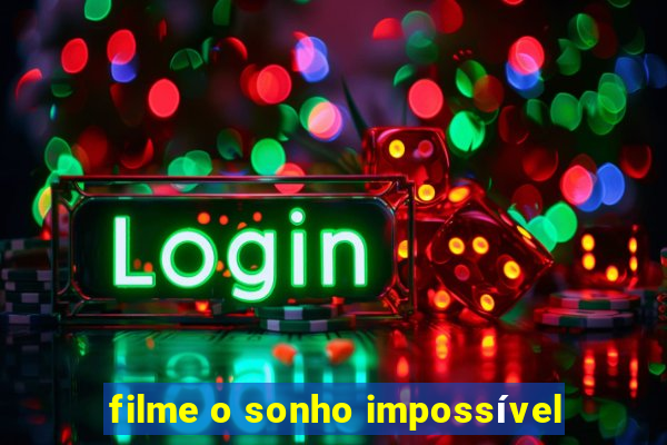 filme o sonho impossível