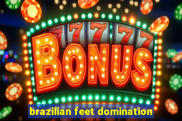 brazilian feet domination