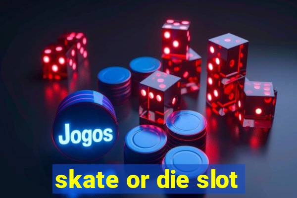 skate or die slot