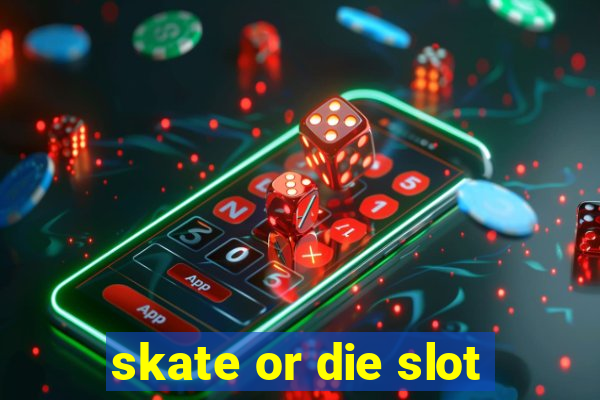 skate or die slot