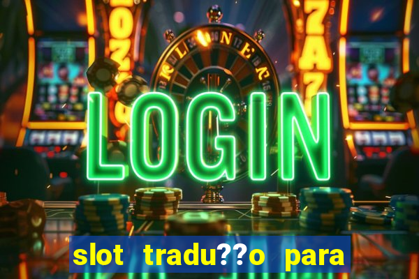 slot tradu??o para o português