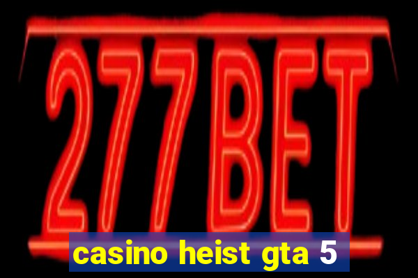 casino heist gta 5