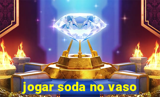 jogar soda no vaso