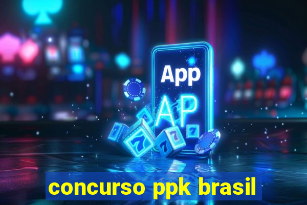 concurso ppk brasil