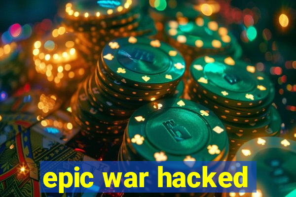 epic war hacked