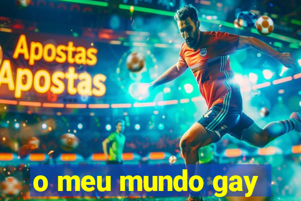 o meu mundo gay